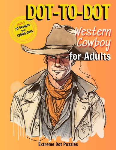 Dot-To-Dot Western Cowboy for Adult: Extreme Dot Puzzles with 21 Designs and Over 12000 Dots