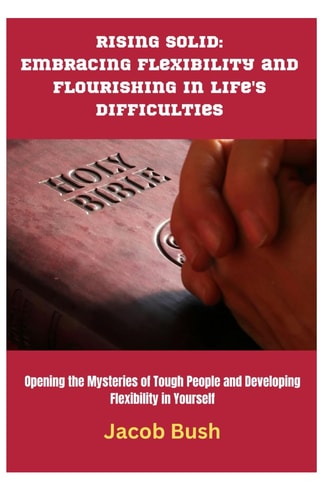 Rising Solid Embracing Flexibility and Flourishing in Life's Difficulties: Opening the Mysteries of Tough People and Developing Flexibility in Yourself
