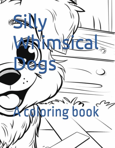 Silly Whimsical Dogs A Coloring Book