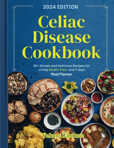 Celiac Disease Cookbook Simple and Delicious Recipes for Living Gluten-Free with 50+ Wholesome Recipes and 7 Days Meal Planner