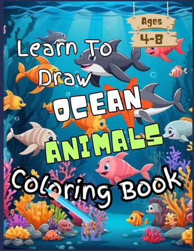 LEARN TO DRAW OCEAN ANIMALS COLORING BOOK For Kids Ages 4-8