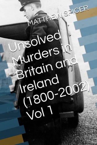 Unsolved Murders in Britain and Ireland (1800-2002) Vol 1