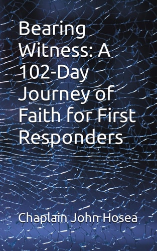 Bearing Witness A 102-Day Journey of Faith for First Responders