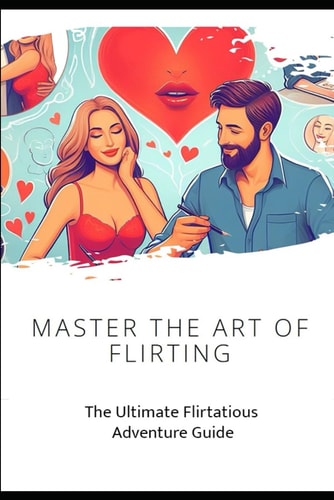 Mastering the Art of Flirting The Ultimate Flirtatious Adventure Guide