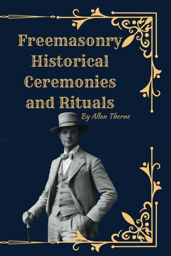 FREEMASONRY Historical Ceremonies and Rituals