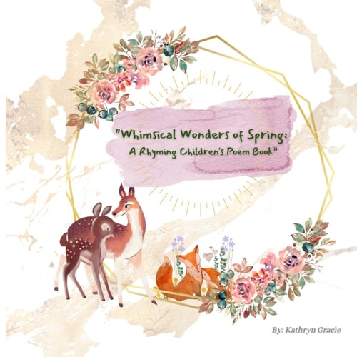 "Whimsical Wonders of Spring A Rhyming Children's Book" An Easter and Springtime Simple Poem Book for Babies, Young Children, Parents Alike.