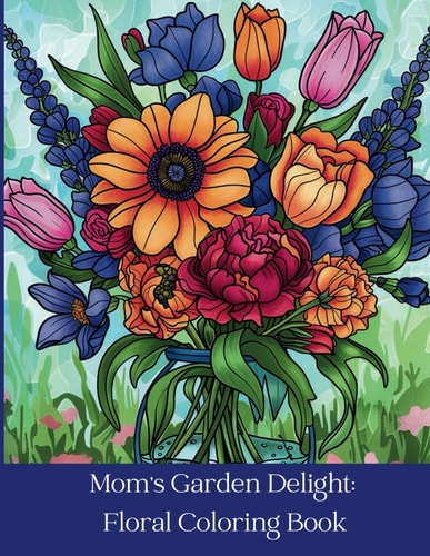 Mom's Garden Delight Floral Coloring Book