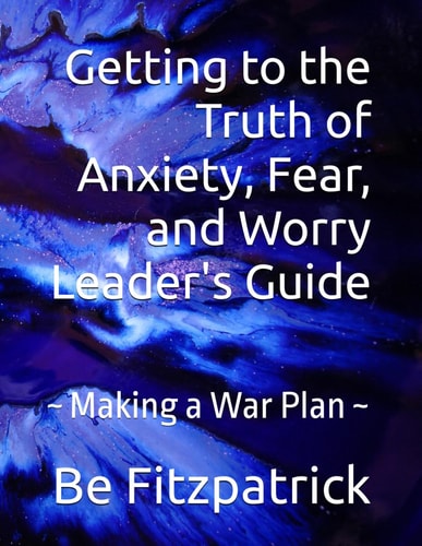 Getting to the Truth of Anxiety, Fear, and Worry Leader's Guide Making a War Plan