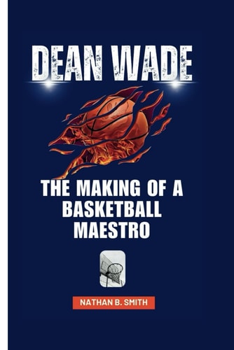 Dean Wade The Making of a Basketball Maestro