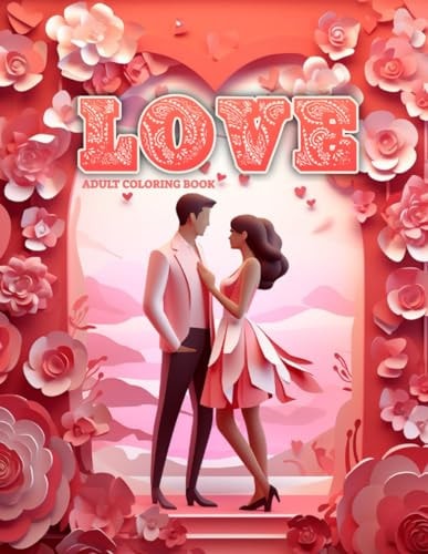 Love Adult Coloring Book For Women: Color Your Happiness. A Romantic Gift for Valentine's Day and Every Special Occasion