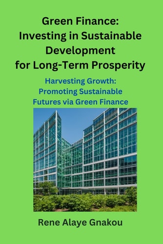 Green Finance Investing in Sustainable Development for Long-Term Prosperity: Harvesting Growth: Promoting Sustainable Futures Via Green Finance