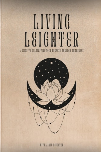 Living Leighter A Guide To Cultivating Your Purpose Through Awareness