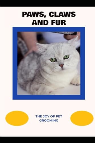 Paws, Claws and Fur The Joy of Pet Grooming
