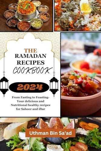 The Ramadan Recipes Cookbook From Fasting to Feasting-Your Delicious and Nutritional Healthy Recipes for Sahoor and Iftar
