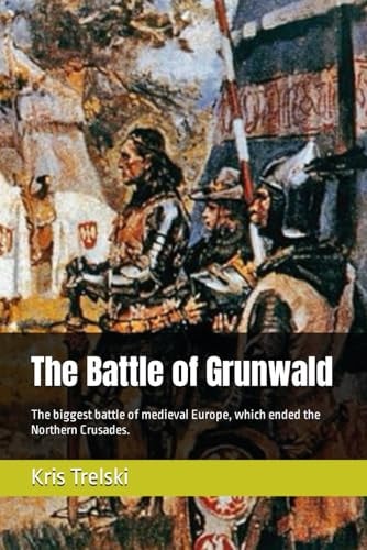 The Battle of Grunwald The Biggest Battle of Medieval Europe, which Ended the Northern Crusades.