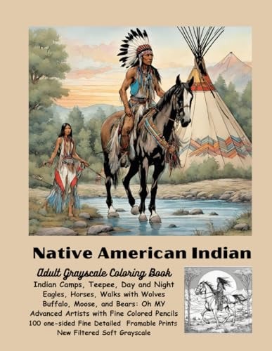 Native American Indian Adult Grayscale Coloring Book Indian Camps, Teepee Day and Night, Eagles, Horses, Walks with Wolves, Buffalo, Moose, Bears: Oh My