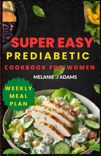 Super Easy Prediabetic Cookbook for Women Beginner's Guide to Reversing and Managing Diabetes- 1800+ Days of Low-Sugar & Low-Carb Recipes with a Weekly Meal Plan for Longevity and Well Being.