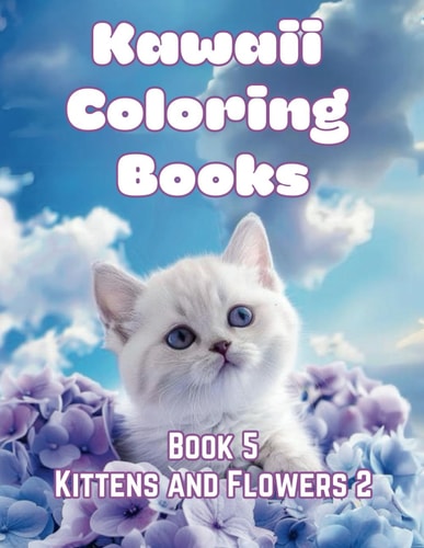 Kawaii Coloring Books Book 5 Kawaii Kittens and Flowers 2 is Over 50 Pages of Kitten Delight.