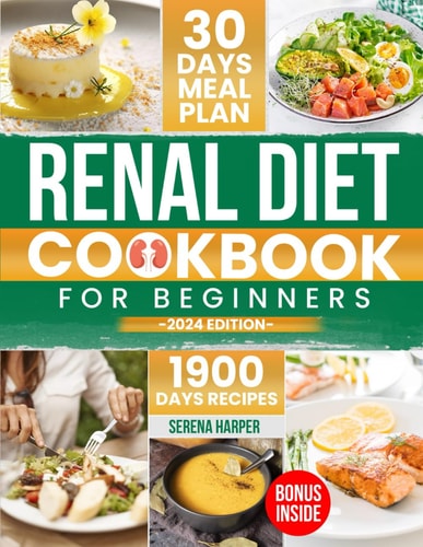 Renal Diet Cookbook for Beginners 1900 Days of Easy and Nutrient-Conscious Recipes for Healthy Kidneys. Explore Tasty, Low-Sodium, Low-Potassium, Low-Phosphorus Meals!