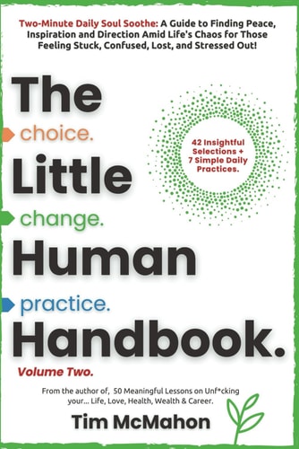 The Little Human Handbook - Volume Two CHOICE CHANGE PRACTICE: A Guide to Finding Peace, Inspiration and Direction Amid Life's Chaos for Those Feeling Overwhelmed, Confused, Stuck and Stressed Out!