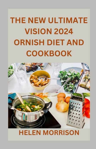 The New Ultimate Vision 2024 Ornish Diet And Cookbook Reverse Heart Disease, Lose Weight For A Vibrant Health, Control Diabetes, Low-Fat With This 100+ Delicious Scientifically Verified Recipes.