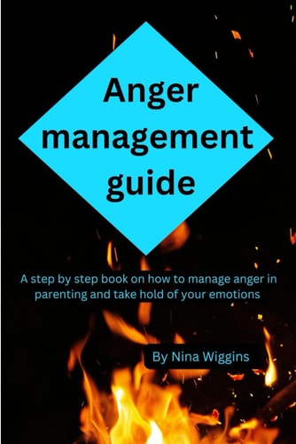 Anger Management Guide A Step by Step Book on how to Manage Anger in Parenting and Take Hold of Your Emotions
