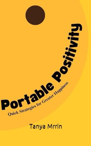 Portable Positivity Quick Strategies for Greater Happiness