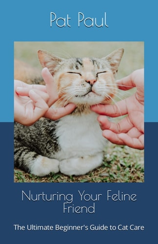Nurturing Your Feline Friend The Ultimate Beginner's Guide to Cat Care