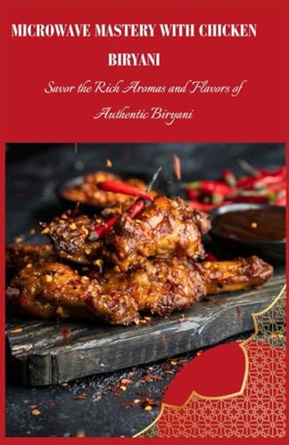 Microwave Mastery with Chicken Biryani Savor the Rich Aromas and Flavors of Authentic Biryani, Crafted Quickly and Easily in Your Microwave, Ramadan Recipes Cookbook