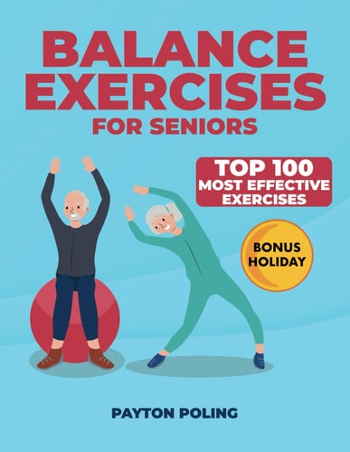 Balance Exercises for Seniors Discover a Newfound Sense of Freedom with 100 Practical Exercises Tailored for Enhancing Senior Mobility and Stability