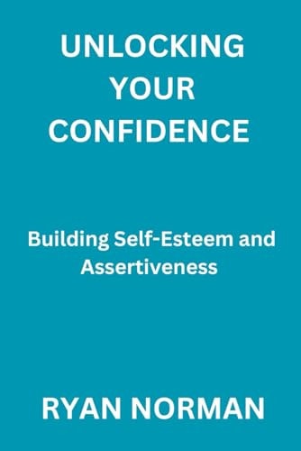 Unlocking Your Confidence Building Self-Esteem and Assertiveness