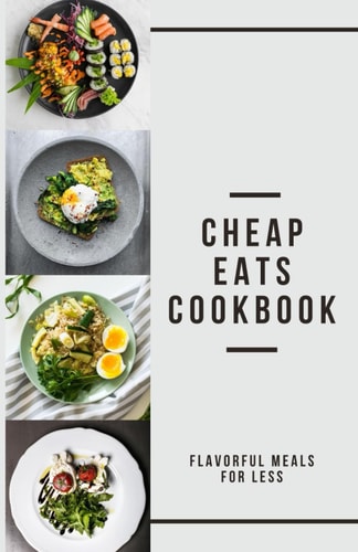 Cheap Eats Cookbook Flavorful Meals for Less