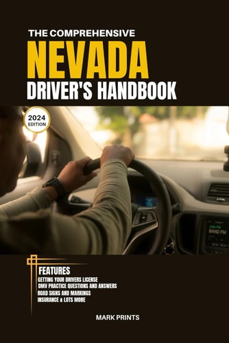 The Comprehensive Nevada Drivers HandBook A Study and Practice Manual on Getting Your Driver's License, Practice Test Questions and Answers, Insurance, Road Sign and Markings, Safe Driving Tips...