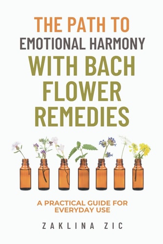 The Path to Emotional Harmony with Bach Flower Remedies A Practical Guide for Everyday Use