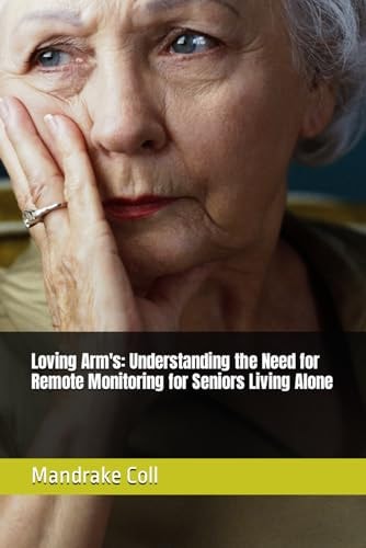 Loving Arm's Understanding the Need for Remote Monitoring for Seniors Living Alone