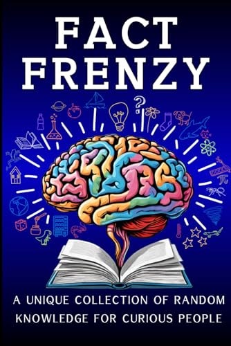 Fact Frenzy - A Unique Collection of Random Knowledge for Curious People 548 Facts From All the World and Beyond, Thought Provoking and Mind Blowing, Excellent for Kids and Adults, Easy Reading with Pictures