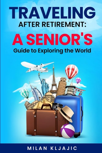 Traveling After Retirement A Senior's Guide to Exploring the World