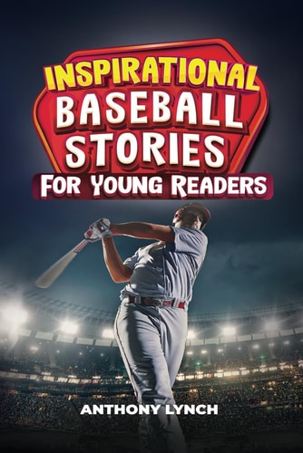 Inspirational Baseball Stories for Young Readers 15 Unforgettable Tales of Triumph on the Diamond