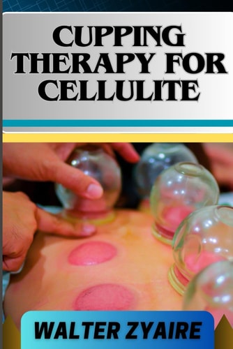 Cupping Therapy for Cellulite A Complete Guide On Unveiling The Art To Smooth Skin And Cupping Odyssey To Wellness