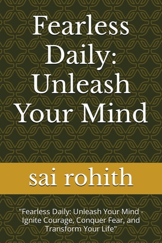 Fearless Daily Unleash Your Mind: "Fearless Daily: Unleash Your Mind - Ignite Courage, Conquer Fear, and Transform Your Life"