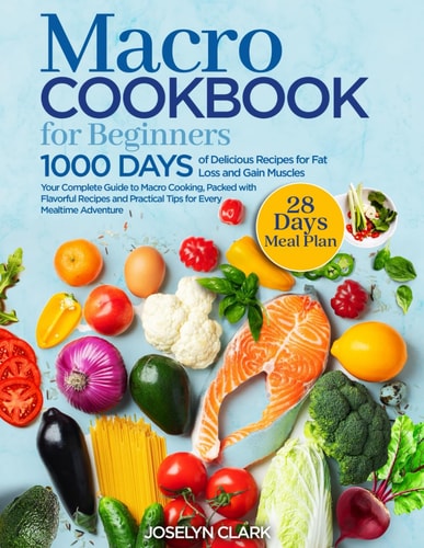 Macro Cookbook for Beginners 1000 Days of Easy Diet Macros Friendly Food Weight Loss Meal Prep Recipes with Macronutrients Counting Your Macronutrient Guide Cook Book with 28 Day Meal Plan Included