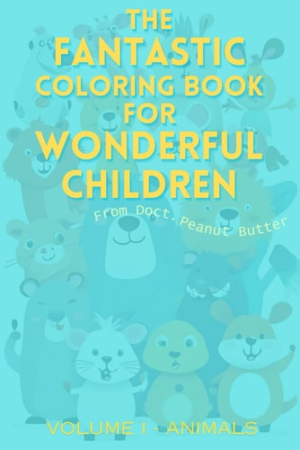 The FANTASTIC Coloring Book for WONDERFUL Children From Doct. Peanut Butter