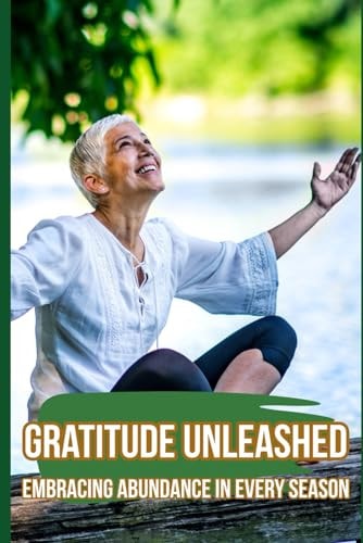 Gratitude Unleashed Embracing Abundance in Every Season