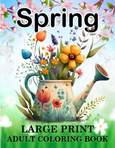 Spring Coloring Book for Adults Large Print Spring Coloring Book with Beautiful Spring-Themed Coloring Pages for Adults, Seniors, Man and Women Bold and Easy Spring Designs for Relaxation