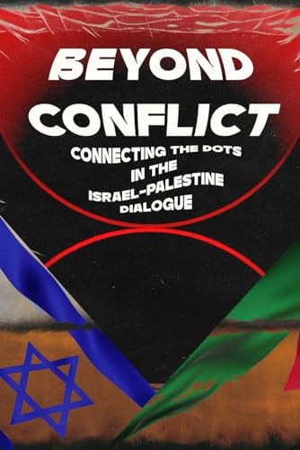 Beyond Conflict Connecting The Dots in the Israeli-Palestine Dialogue