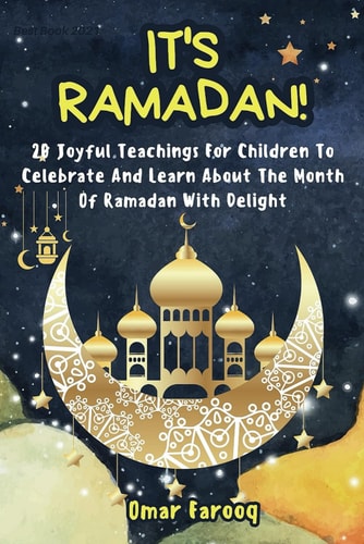 It's Ramadan! 20 Joyful Teachings For Children To Celebrate And Learn About The Month Of Ramadan With Delight