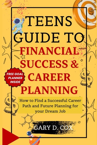 Teens Guide to Financial Skill and Career Planning How to Find a Successful Career Path and Future Planning for Your Dream Job