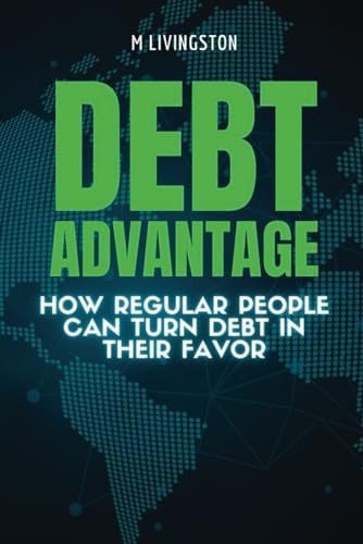 Debt Advantage How Regular People Can Turn Debt in Their Favor