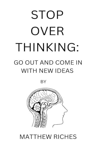 Stop Over Thinking Go Out and Come in with New Ideas