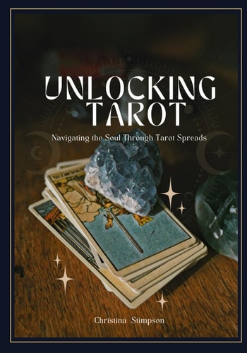 Unlocking Tarot : Navigating the Soul Through Tarot Spreads